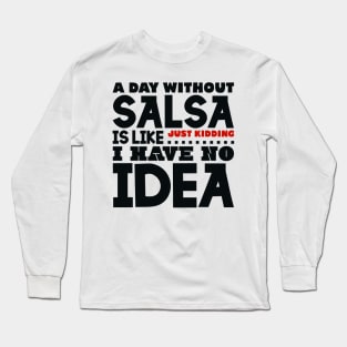 A day without salsa is like Long Sleeve T-Shirt